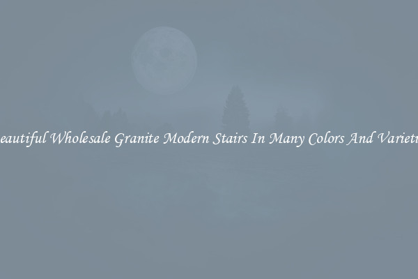 Beautiful Wholesale Granite Modern Stairs In Many Colors And Varieties