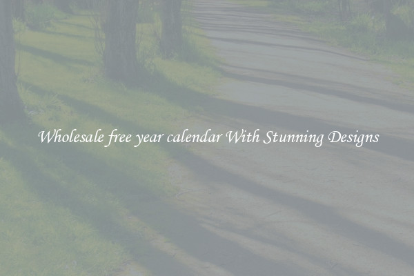 Wholesale free year calendar With Stunning Designs