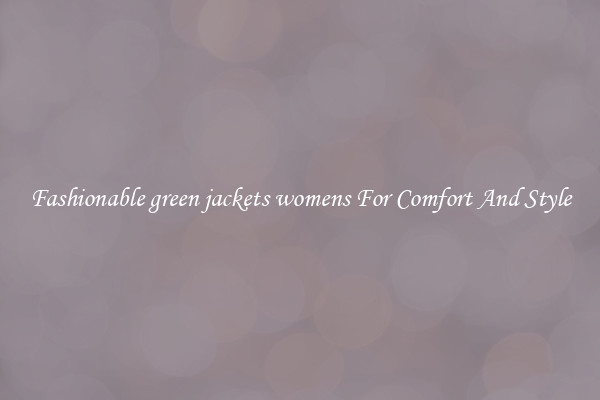 Fashionable green jackets womens For Comfort And Style