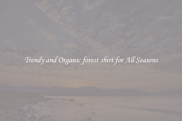 Trendy and Organic forest shirt for All Seasons