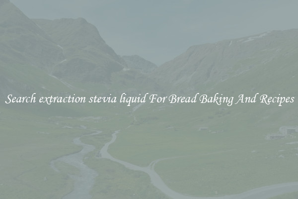 Search extraction stevia liquid For Bread Baking And Recipes