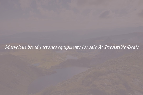 Marvelous bread factories equipments for sale At Irresistible Deals