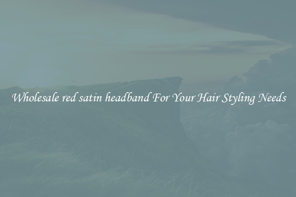 Wholesale red satin headband For Your Hair Styling Needs