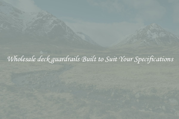 Wholesale deck guardrails Built to Suit Your Specifications