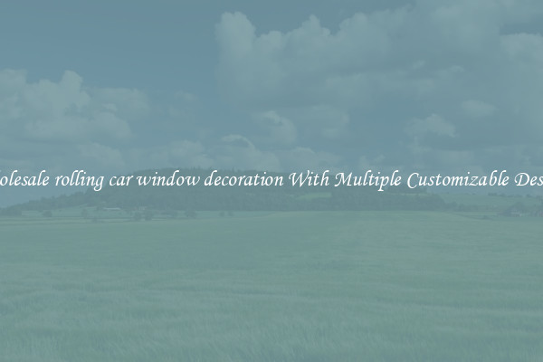 Wholesale rolling car window decoration With Multiple Customizable Designs
