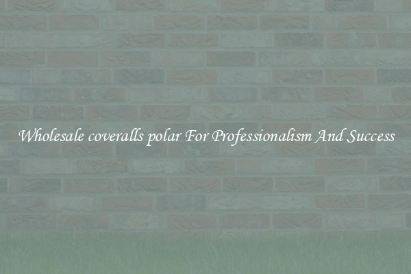 Wholesale coveralls polar For Professionalism And Success