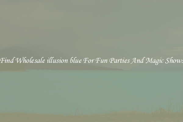 Find Wholesale illusion blue For Fun Parties And Magic Shows