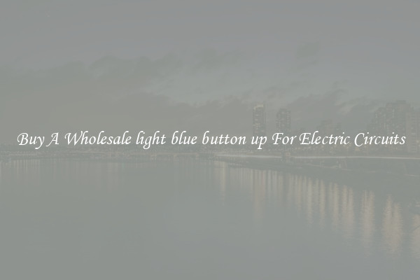 Buy A Wholesale light blue button up For Electric Circuits