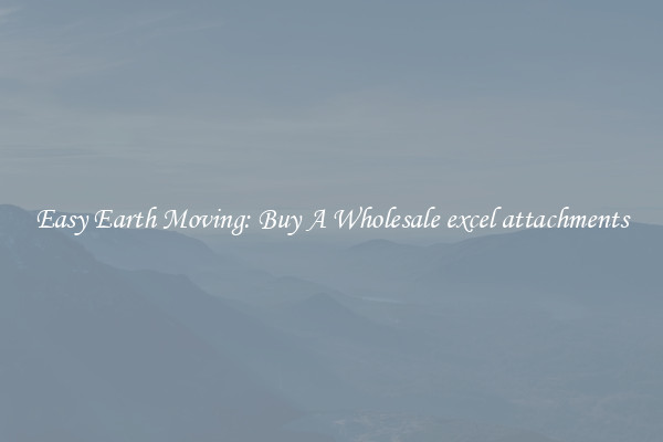 Easy Earth Moving: Buy A Wholesale excel attachments