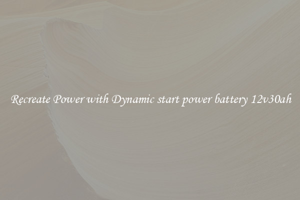 Recreate Power with Dynamic start power battery 12v30ah