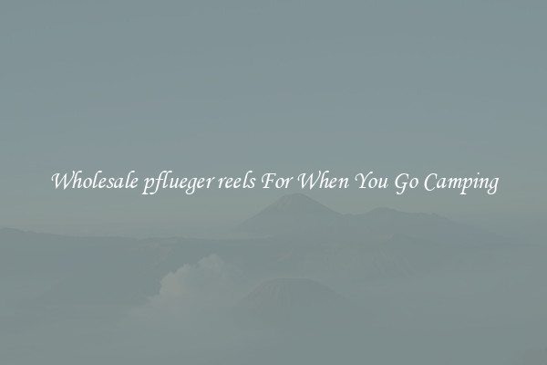 Wholesale pflueger reels For When You Go Camping