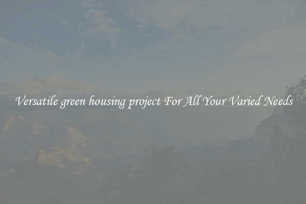 Versatile green housing project For All Your Varied Needs
