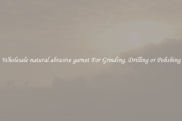 Wholesale natural abrasive garnet For Grinding, Drilling or Polishing