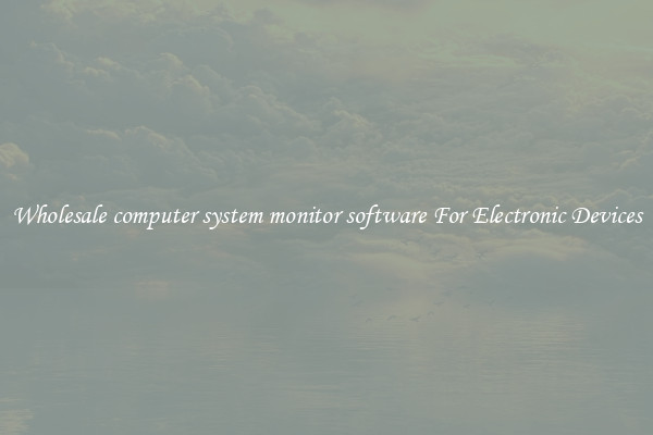 Wholesale computer system monitor software For Electronic Devices