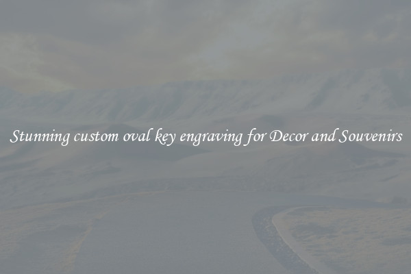 Stunning custom oval key engraving for Decor and Souvenirs