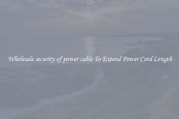 Wholesale security of power cable To Extend Power Cord Length