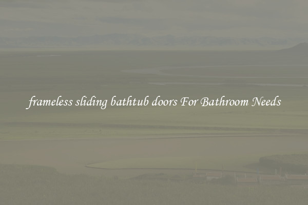 frameless sliding bathtub doors For Bathroom Needs