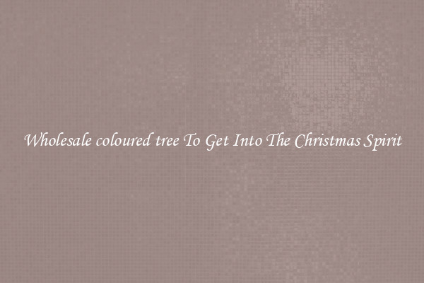 Wholesale coloured tree To Get Into The Christmas Spirit
