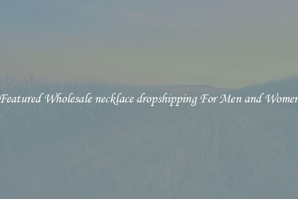 Featured Wholesale necklace dropshipping For Men and Women