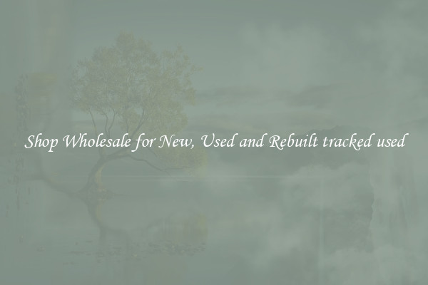 Shop Wholesale for New, Used and Rebuilt tracked used
