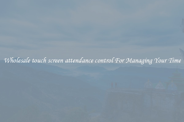 Wholesale touch screen attendance control For Managing Your Time