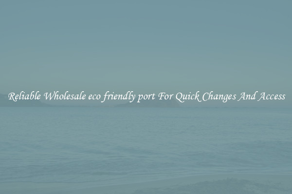 Reliable Wholesale eco friendly port For Quick Changes And Access