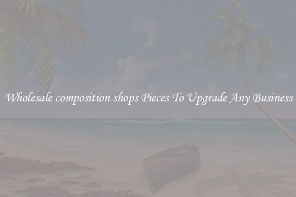 Wholesale composition shops Pieces To Upgrade Any Business