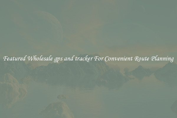 Featured Wholesale gps and tracker For Convenient Route Planning 