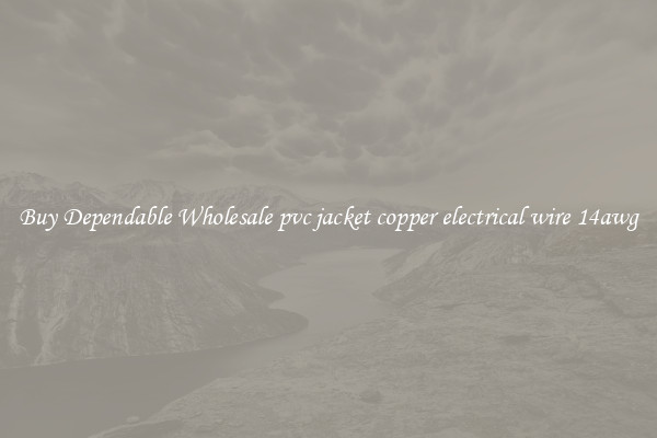 Buy Dependable Wholesale pvc jacket copper electrical wire 14awg
