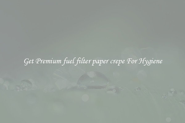 Get Premium fuel filter paper crepe For Hygiene