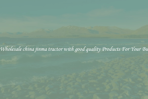 Find Wholesale china jinma tractor with good quality Products For Your Business