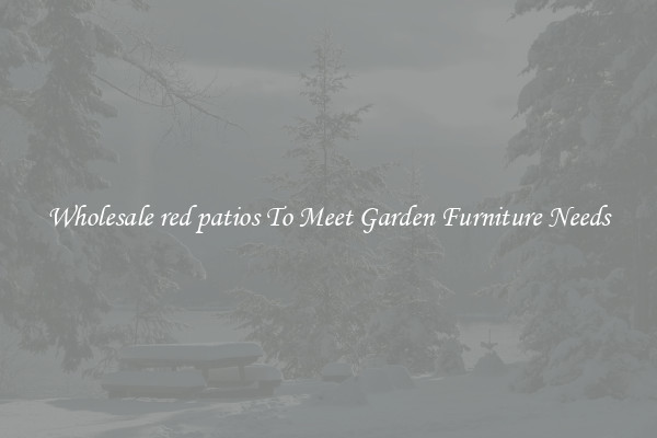 Wholesale red patios To Meet Garden Furniture Needs