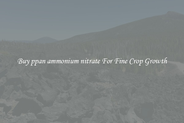 Buy ppan ammonium nitrate For Fine Crop Growth