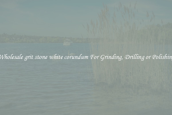 Wholesale grit stone white corundum For Grinding, Drilling or Polishing