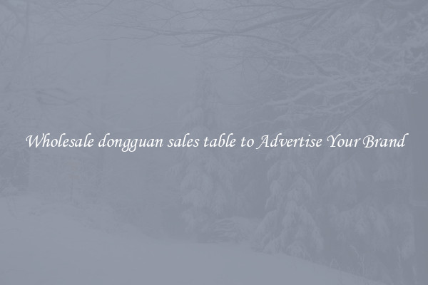 Wholesale dongguan sales table to Advertise Your Brand