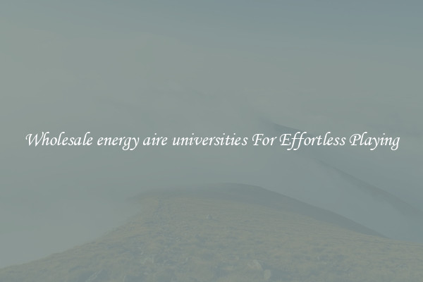 Wholesale energy aire universities For Effortless Playing