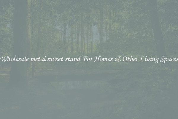 Wholesale metal sweet stand For Homes & Other Living Spaces