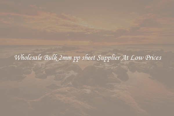 Wholesale Bulk 2mm pp sheet Supplier At Low Prices