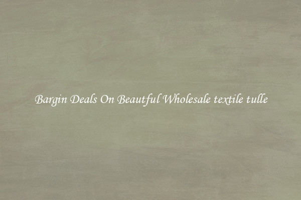 Bargin Deals On Beautful Wholesale textile tulle