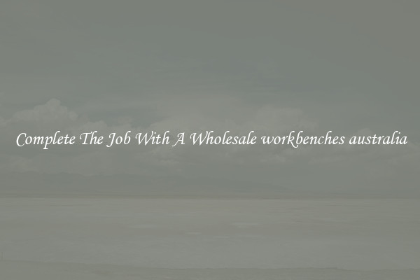 Complete The Job With A Wholesale workbenches australia