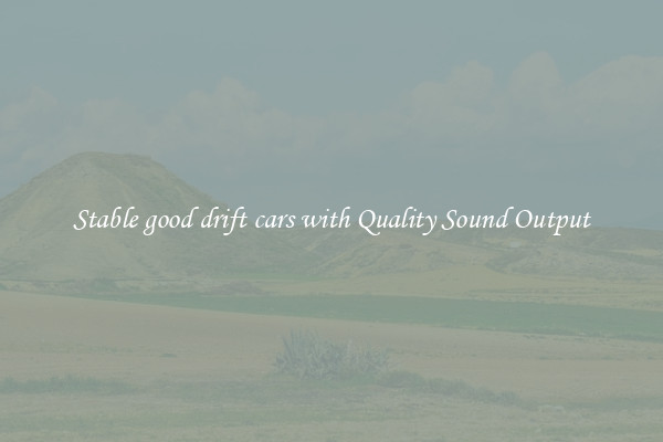 Stable good drift cars with Quality Sound Output