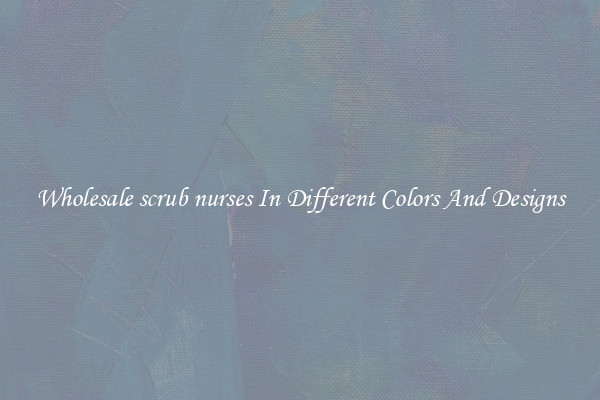 Wholesale scrub nurses In Different Colors And Designs