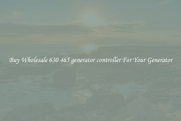 Buy Wholesale 630 465 generator controller For Your Generator