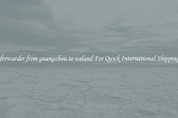 forwarder from guangzhou to iceland For Quick International Shipping
