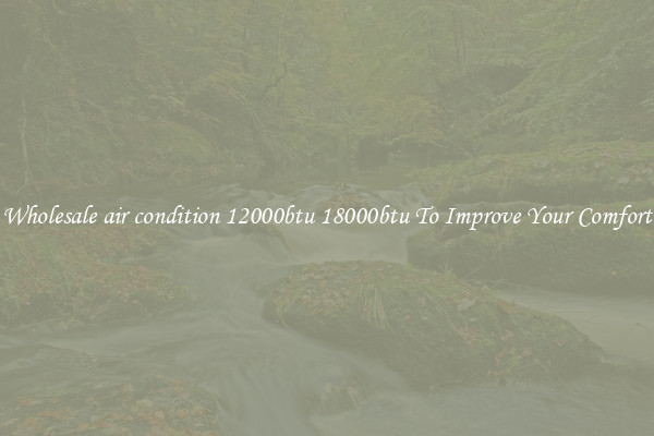 Wholesale air condition 12000btu 18000btu To Improve Your Comfort
