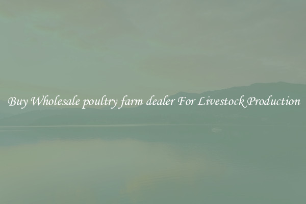 Buy Wholesale poultry farm dealer For Livestock Production