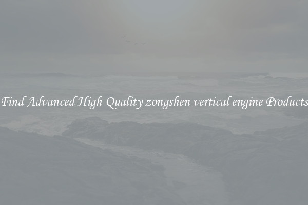 Find Advanced High-Quality zongshen vertical engine Products