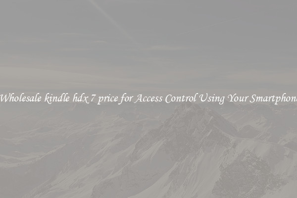 Wholesale kindle hdx 7 price for Access Control Using Your Smartphone