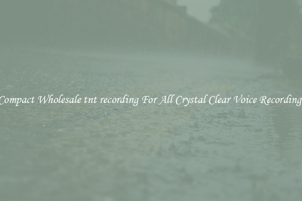 Compact Wholesale tnt recording For All Crystal Clear Voice Recordings