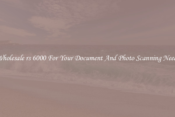 Wholesale rs 6000 For Your Document And Photo Scanning Needs
